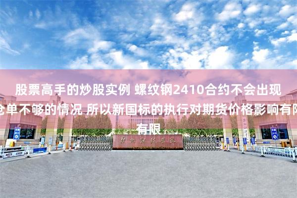 股票高手的炒股实例 螺纹钢2410合约不会出现仓单不够的情况 所以新国标的执行对期货价格影响有限