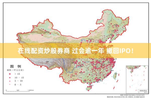 在线配资炒股券商 过会逾一年 撤回IPO！