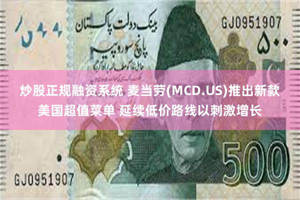 炒股正规融资系统 麦当劳(MCD.US)推出新款美国超值菜单 延续低价路线以刺激增长