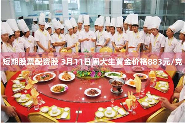 短期股票配资股 3月11日周大生黄金价格883元/克