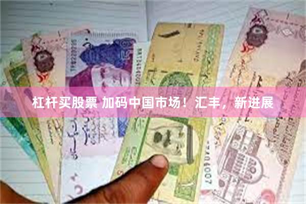 杠杆买股票 加码中国市场！汇丰，新进展