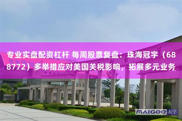 专业实盘配资杠杆 每周股票复盘：珠海冠宇（688772）多举措应对美国关税影响，拓展多元业务