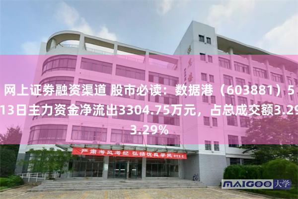 网上证劵融资渠道 股市必读：数据港（603881）5月13日主力资金净流出3304.75万元，占总成交额3.29%
