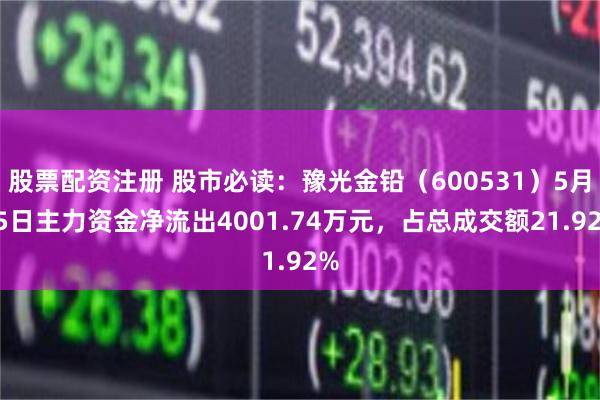 股票配资注册 股市必读：豫光金铅（600531）5月15日主力资金净流出4001.74万元，占总成交额21.92%