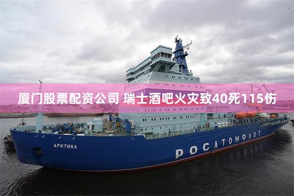 厦门股票配资公司 瑞士酒吧火灾致40死115伤