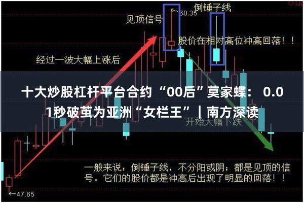 十大炒股杠杆平台合约 “00后”莫家蝶： 0.01秒破茧为亚洲“女栏王”｜南方深读