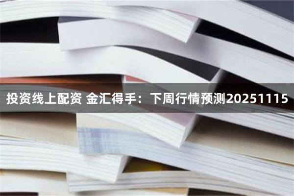 投资线上配资 金汇得手：下周行情预测20251115