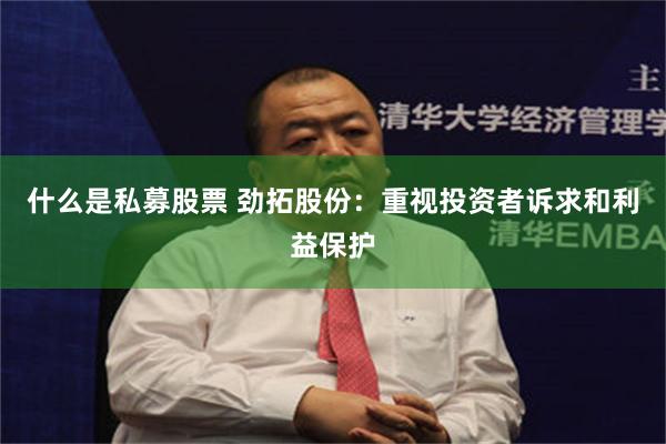 什么是私募股票 劲拓股份：重视投资者诉求和利益保护