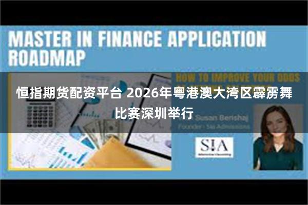 恒指期货配资平台 2026年粤港澳大湾区霹雳舞比赛深圳举行
