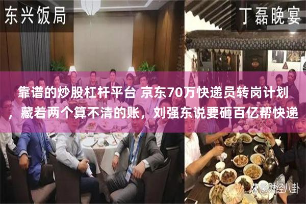 靠谱的炒股杠杆平台 京东70万快递员转岗计划，藏着两个算不清的账，刘强东说要砸百亿帮快递