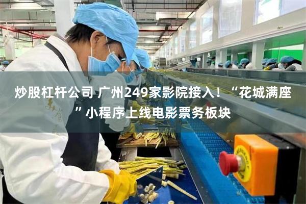 炒股杠杆公司 广州249家影院接入！“花城满座”小程序上线电影票务板块