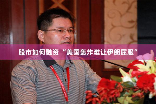 股市如何融资 “美国轰炸难让伊朗屈服”