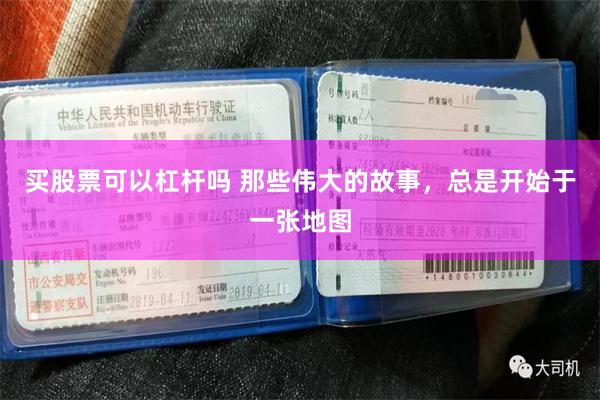 买股票可以杠杆吗 那些伟大的故事，总是开始于一张地图