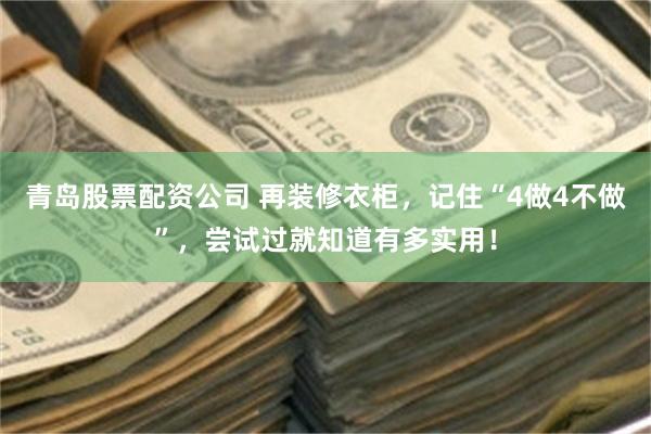 青岛股票配资公司 再装修衣柜，记住“4做4不做”，尝试过就知道有多实用！