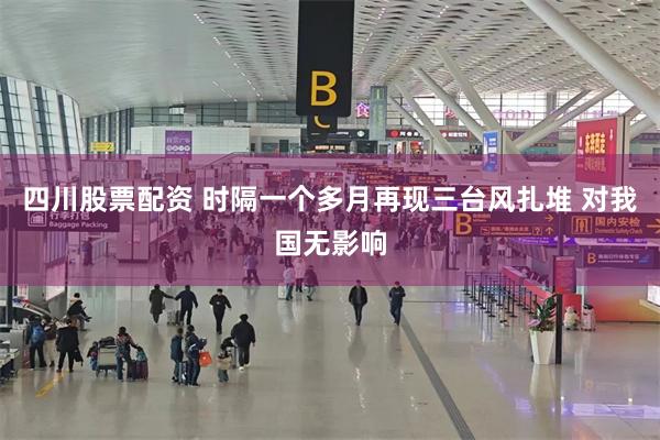 四川股票配资 时隔一个多月再现三台风扎堆 对我国无影响