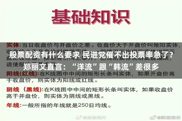 股票配资有什么要求 民进党催不出投票率急了？郑丽文直言：“洋流”跟“韩流”差很多