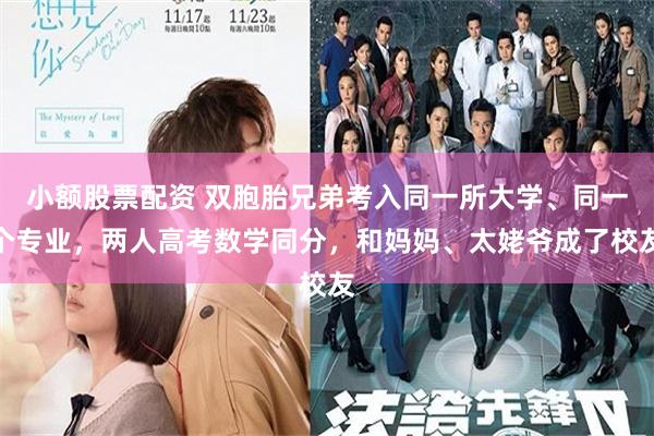 小额股票配资 双胞胎兄弟考入同一所大学、同一个专业，两人高考数学同分，和妈妈、太姥爷成了校友